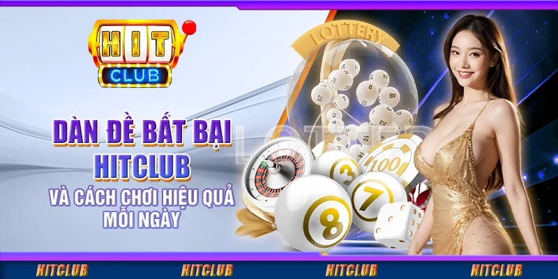 Dàn Đề Bất Bại Hitclub Và Cách Chơi Hiệu Quả Mỗi Ngày
