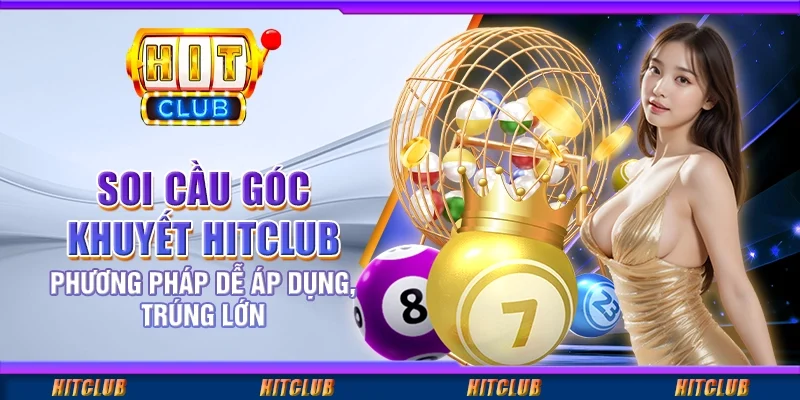 Soi Cầu Góc Khuyết Hitclub – Phương Pháp Dễ Trúng Lớn