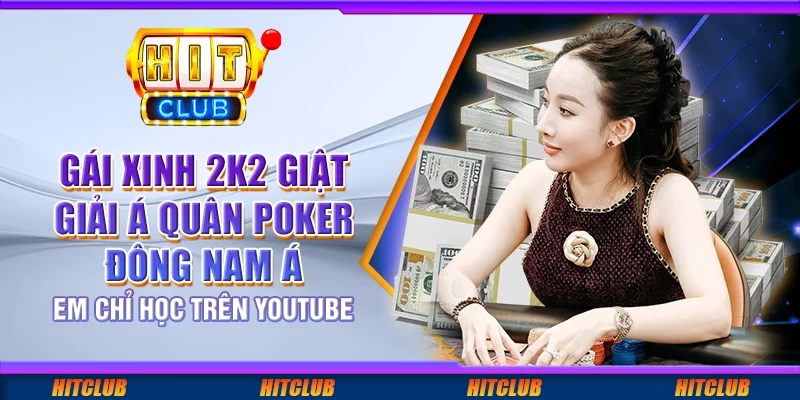 Gái xinh 2K2 giật giải Á quân poker Đông Nam Á – 'Em chỉ học trên YouTube'