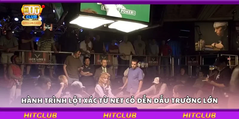 Hành trình lột xác từ net cỏ đến đấu trường lớn poker